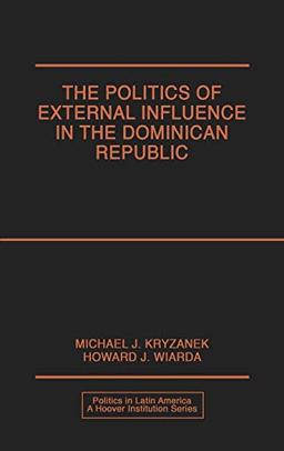 Politics of External Influence in the Dominican Republic (Politics in Latin America a Hoover Institute Series)