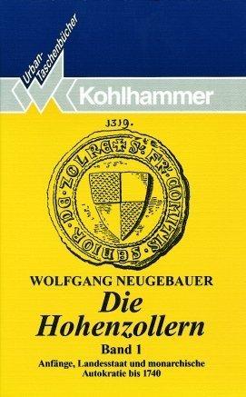 Die Hohenzollern 1: Anfänge, Landesstaat und monarchistische Autokratie bis 1740: BD 1