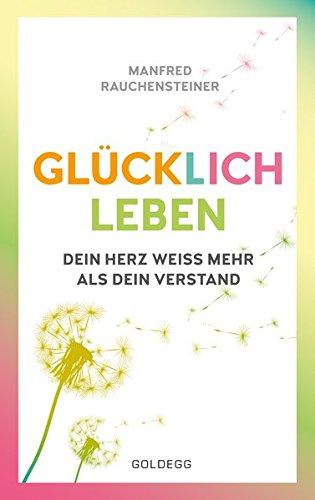 glücklich leben: Dein Herz weiß mehr als dein Verstand