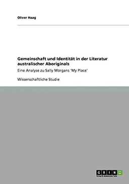 Gemeinschaft und Identität in der Literatur australischer Aboriginals: Eine Analyse zu Sally Morgans 'My Place'