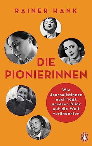 Die Pionierinnen: Wie Journalistinnen nach 1945 unseren Blick auf die Welt veränderten