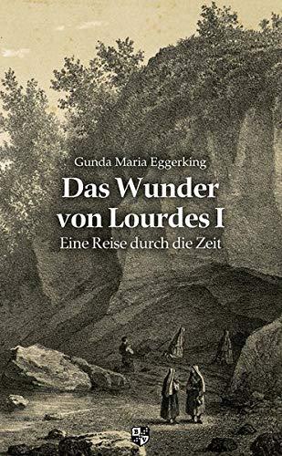 Das Wunder von Lourdes: Band I Eine Reise durch die Zeit