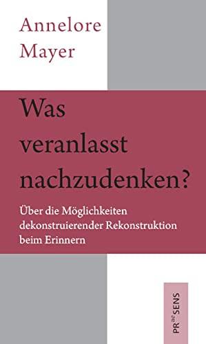 Was veranlasst nachzudenken?: Über die Möglichkeiten dekonstruierender Rekonstruktion beim Erinnern