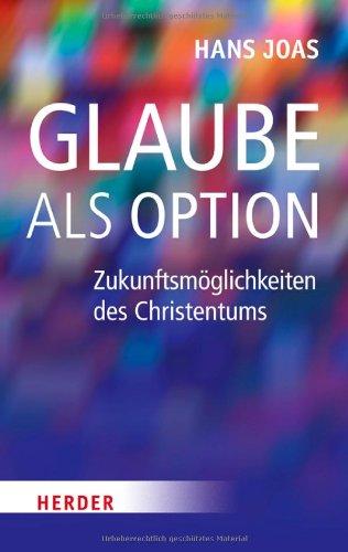 Glaube als Option: Zukunftsmöglichkeiten des Christentums