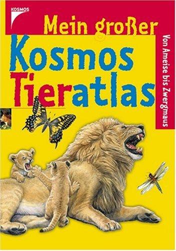 Mein großer Kosmos Tieratlas: Tiere von Ameise bis Zwergmaus