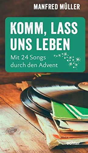 Komm, lass uns leben: Mit 24 Songs durch den Advent.