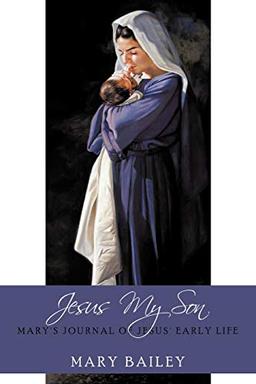 Jesus My Son: Mary's Journal of Jesus' Early Life