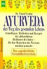 Ayurveda. Der Weg des gesunden Lebens.Grundlagen, Methoden und Rezepte der altbewährten Heilkunst der Inder - für den Menschen des Westens nutzbar gemacht. Das ganzheitliche Gesundheitssystem