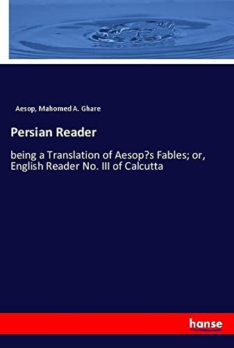 Persian Reader: being a Translation of Aesop¿s Fables; or, English Reader No. III of Calcutta