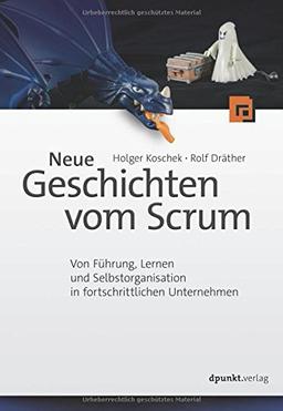 Neue Geschichten vom Scrum: Von Führung, Lernen und Selbstorganisation in fortschrittlichen Unternehmen