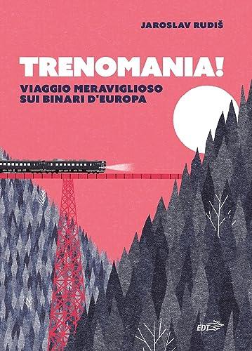 Trenomania! Viaggio meraviglioso sui binari d'Europa (Piccola biblioteca di Ulisse)