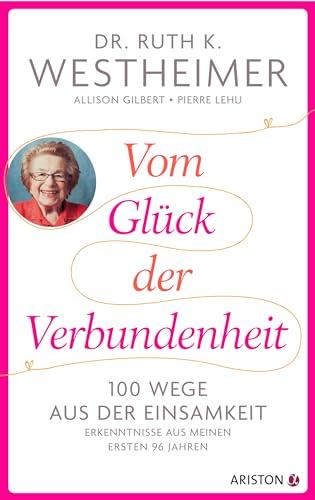 Vom Glück der Verbundenheit: 100 Wege aus der Einsamkeit - Erkenntnisse aus meinen ersten 96 Jahren