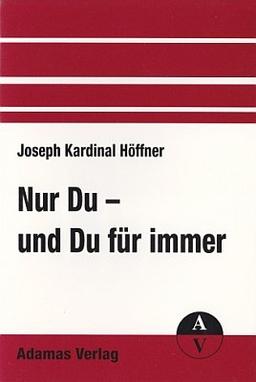 Nur Du - und Du für immer: Die Identität der christlichen Ehe und Familie