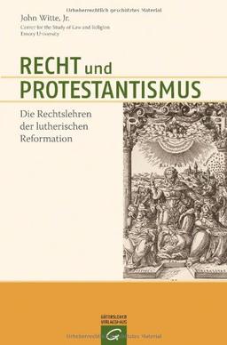 Recht und Protestantismus: Die Rechtslehren der lutherischen Reformation