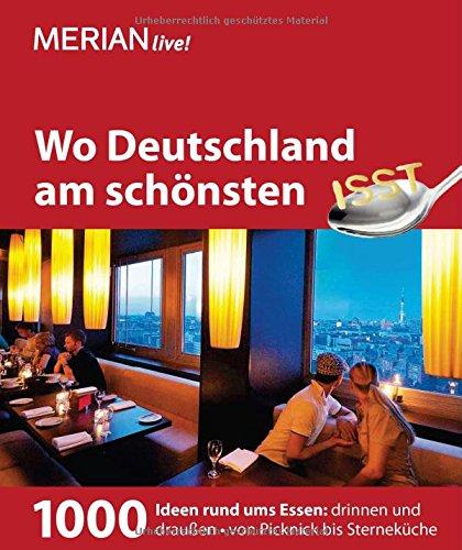 MERIAN Wo Deutschland am schönsten isst: 1000 Ideen rund ums Essen: Drinnen und draußen - von Picknick bis Sterneküche (MERIAN live)