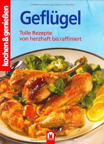 Kochen und genießen. Geflügel: Tolle Rezepte von herzhaft bis raffiniert (Kochen & Genießen)