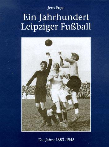 Ein Jahrhundert Leipziger Fußball, Die Jahre 1883 bis 1945