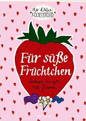 Für süße Früchtchen: Leckere Rezepte mit Beeren (Der kleine Küchenfreund)