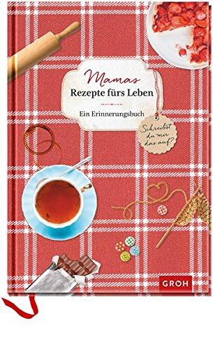 Mamas Rezepte fürs Leben: ein Erinnerungsbuch - Schreibst du mir das auf?: Viel Platz für Mamas Ratschläge, Rezepte und Lebensweisheiten (GROH Erinnerungsalbum)