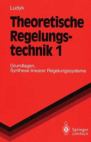 Theoretische Regelungstechnik 1: Grundlagen, Synthese linearer Regelungssysteme (Springer-Lehrbuch)