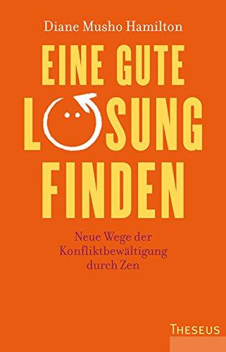 Eine gute Lösung finden: Neue Wege der Konfliktbewältigung durch Zen