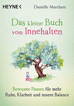 Das kleine Buch vom Innehalten: Bewusste Pausen für mehr Ruhe, Klarheit und innere Balance