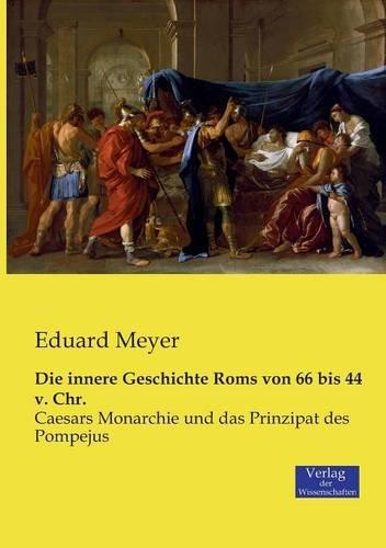 Die innere Geschichte Roms von 66 bis 44 v. Chr: Caesars Monarchie und das Prinzipat des Pompejus