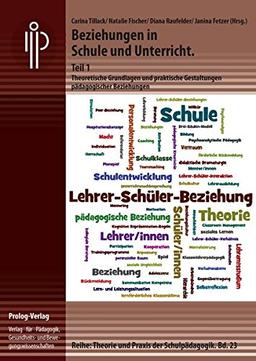 Beziehungen in Schule und Unterricht. Teil 1: Theoretische Grundlagen und praktische Gestaltungen pädagogischer Beziehungen (Theorie und Praxis der Schulpädagogik)