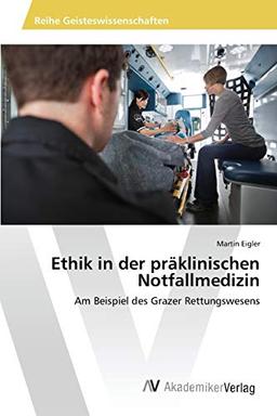 Ethik in der präklinischen Notfallmedizin: Am Beispiel des Grazer Rettungswesens