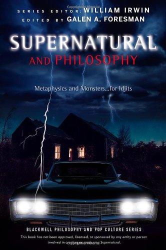 Supernatural and Philosophy: Metaphysics and Monsters... for Idjits (Blackwell Philosophy and Pop Culture)