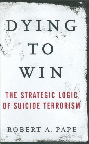 Dying to Win: The Strategic Logic of Suicide Terrorism