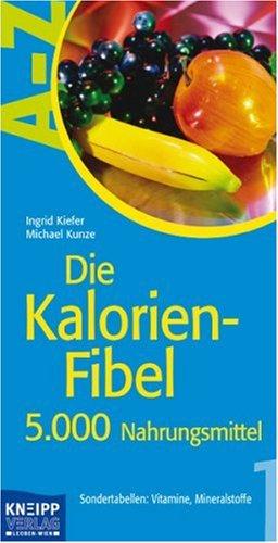 Die Kalorien-Fibel 1: 5.000 Nahrungsmittel. Werte. Sondertabellen: Vitamine, Mineralstoffe: 5.000 Nahrungsmittel. Sondertabellen: Vitamine, Mineralstoffe