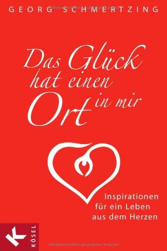 Das Glück hat einen Ort in mir: Inspirationen für ein Leben aus dem Herzen