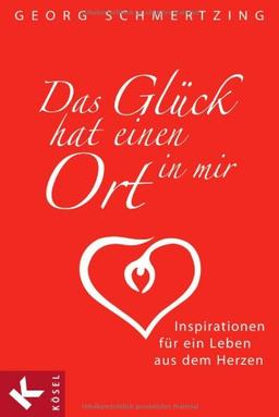 Das Glück hat einen Ort in mir: Inspirationen für ein Leben aus dem Herzen