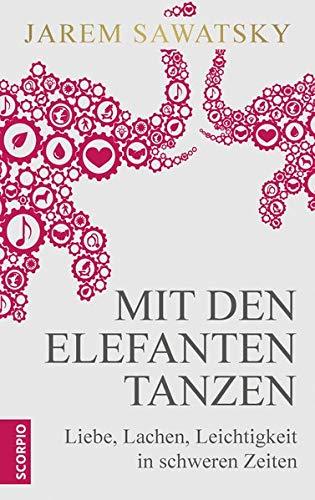 Mit den Elefanten tanzen: Liebe, Lachen, Leichtigkeit in schweren Zeiten