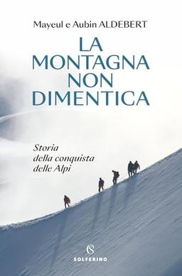 La montagna non dimentica. Storia della conquista delle Alpi (Tracce)