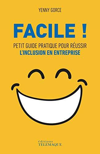 Facile ! : petit guide pratique pour réussir l'inclusion en entreprise