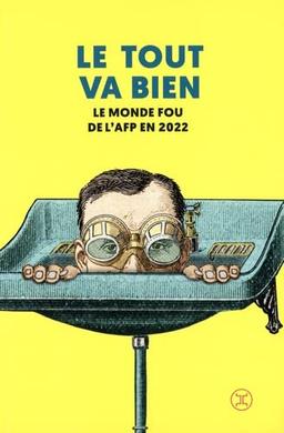 Le tout va bien : le monde fou de l'AFP en 2022 : une anthologie des dépêches les plus récentes et insolites de l'AFP