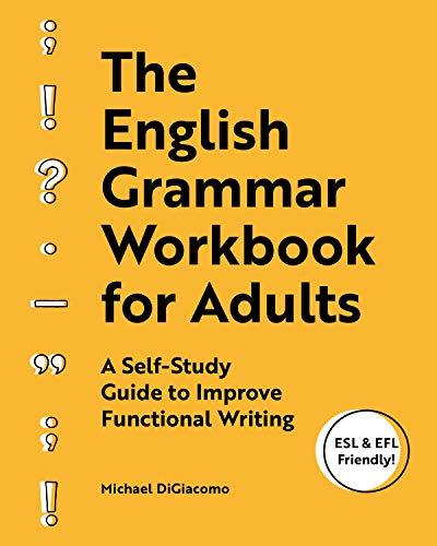 The English Grammar Workbook for Adults: A Self-Study Guide to Improve Functional Writing