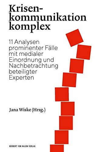 Krisenkommunikation komplex: 11 prominente Fallstudien mit medialer Einordnung und Nachbetrachtung beteiligter Experten