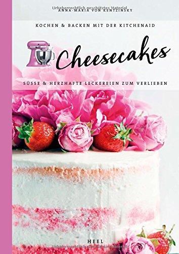 Kochen & Backen mit der KitchenAid: Cheesecakes: Süße & herzhafte Leckereien zum Verlieben