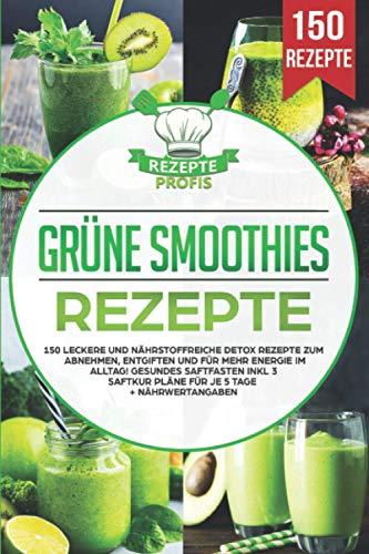 Grüne Smoothies Rezepte: 150 leckere und nährstoffreiche Detox Rezepte zum Abnehmen, entgiften und für mehr Energie im Alltag! Gesundes Saftfasten inkl 3 Saftkur Pläne für je 5 Tage + Nährwertangaben