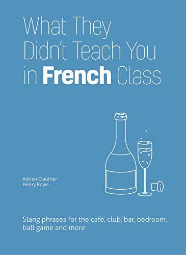 French Slang: Slang Phrases for the Cafe, Club, Bar, Bedroom, Ball Game and More (Dirty Everyday Slang)