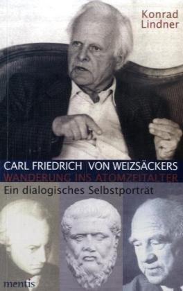 Carl Friedrich von Weizsäckers Wanderungen ins Atomzeitalter. Ein dialogisches Selbstporträt