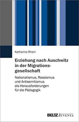 Erziehung nach Auschwitz in der Migrationsgesellschaft: Nationalismus, Rassismus und Antisemitismus als Herausforderungen für die Pädagogik