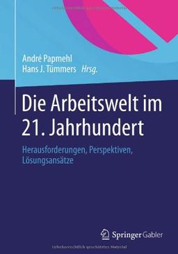 Die Arbeitswelt im 21. Jahrhundert: Herausforderungen, Perspektiven, Lösungsansätze