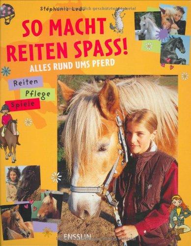 So macht Reiten Spaß. Alles rund ums Pferd. Reiten, Pflege, Spiele