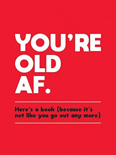 You're Old AF: Here's a Book (Because It's Not Like You Go Out Anymore) (Humour)