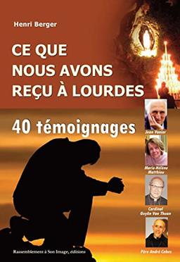 Ce que nous avons reçu à Lourdes : 40 témoignages