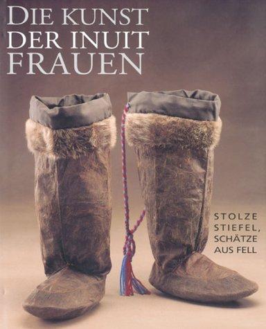 Die Kunst der Inuit Frauen. Stolze Stiefel, Schätze aus dem Fell.